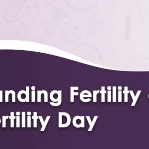 Understanding Fertility on World Fertility Day